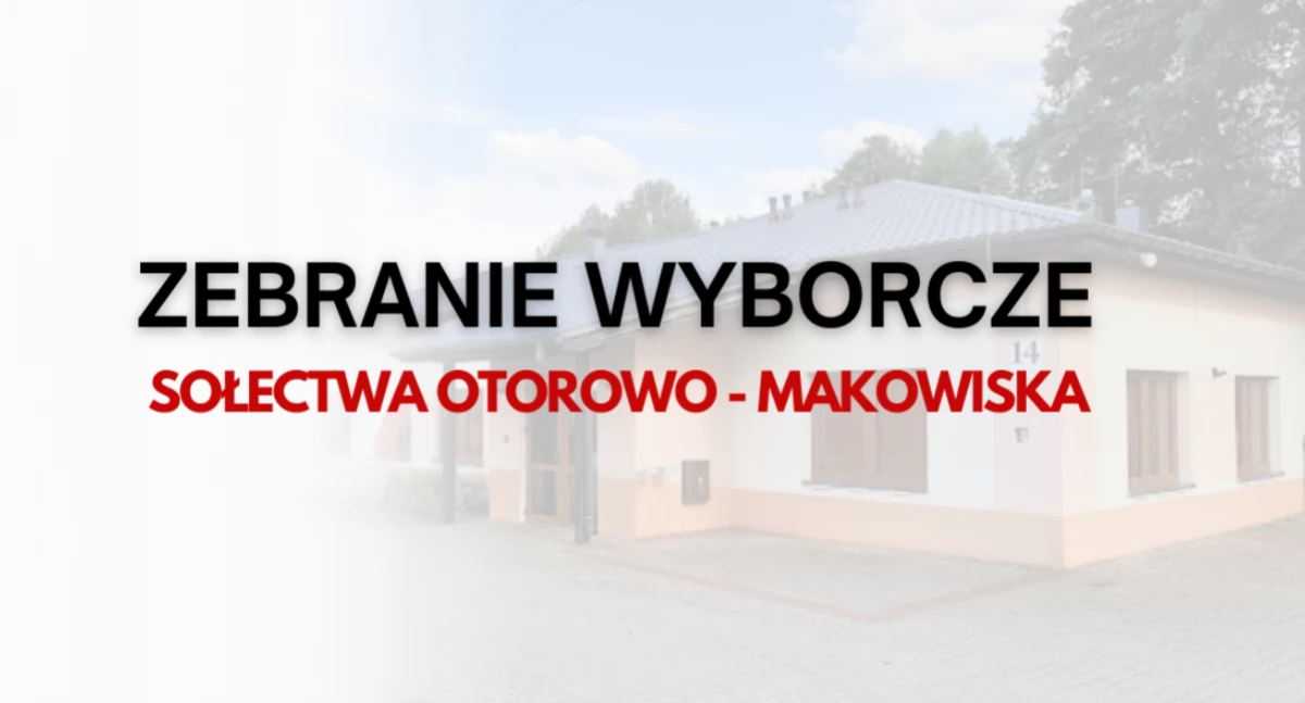 Zebranie wyborcze Otorowo–Makowiska. Drugi termin o 17:15