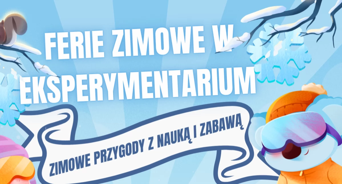 Ferie zimowe w Eksperymentarium: nauka i zabawa w jednym!