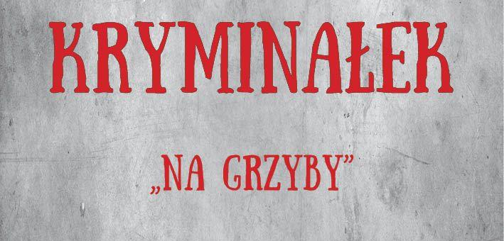 KRYMINAŁEK: Na grzyby