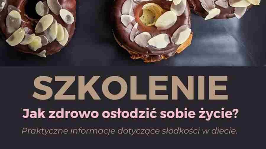 KONKURS!!! Szkolenie -Jak zdrowo osłodzić sobie życie? Praktyczne informacje dotyczące słodkości w diecie.