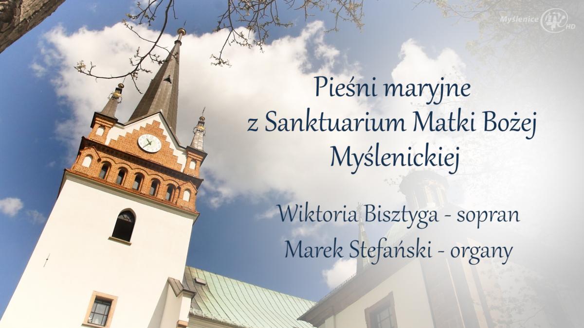Myślenice. Pieśni Maryjne w wykonaniu sopranistki Wiktorii Bisztygi i wirtuoza organów Marka Stefańskiego