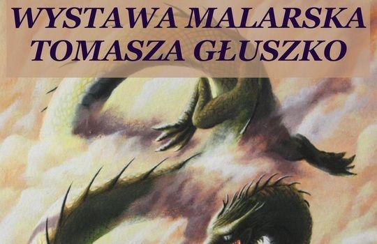 Wystawa malarstwa Tomasza Głuszko