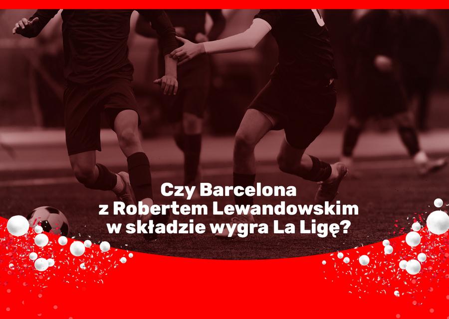 Czy Barcelona z Robertem Lewandowskim w składzie wygra La Ligę?