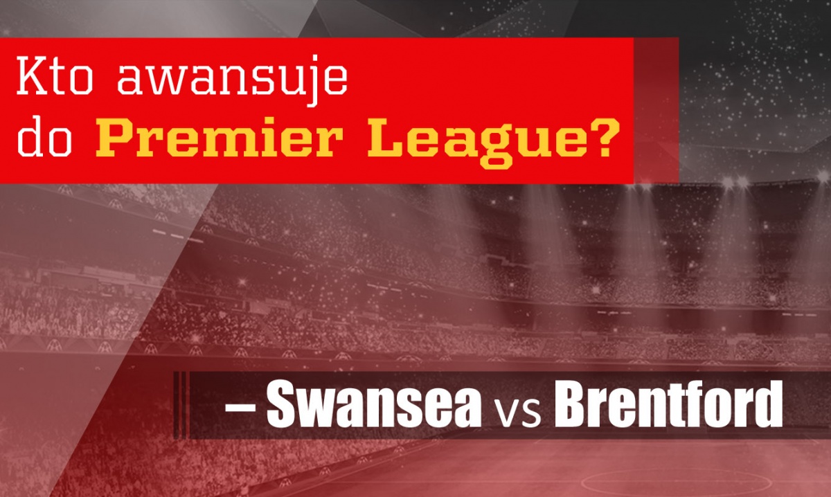Kto awansuje do Premier League – Swansea vs Brentford?