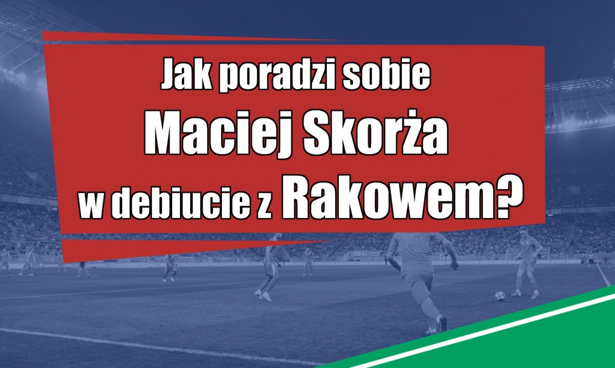 Jak poradzi sobie Maciej Skorża w debiucie z Rakowem?