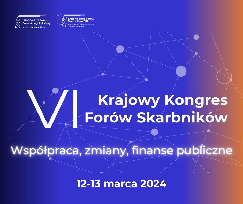 VI KRAJOWY KONGRES FORÓW SKARBNIKÓW:  WSPÓŁPRACA, ZMIANY, FINANSE PUBLICZNE