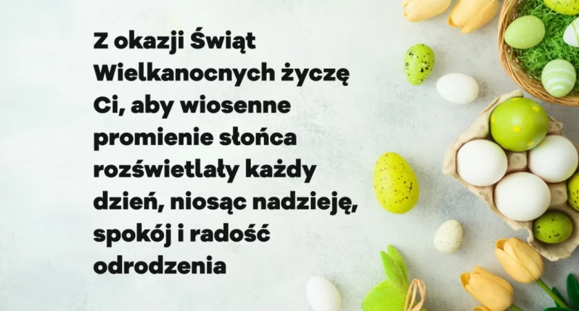 Życzenia wielkanocne - doskonałe, mądre i niepowtarzalne! Świetne do wysłania 19.04.2025
