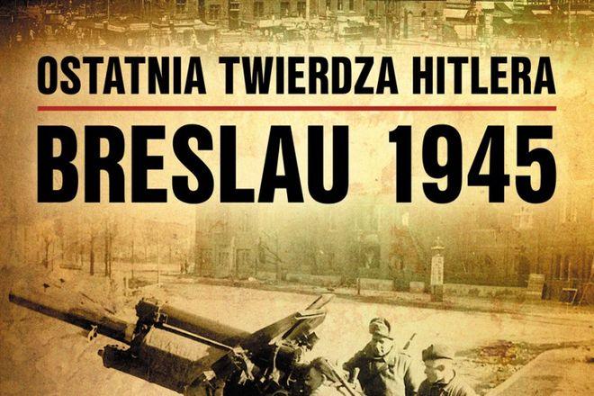 Promują we Wrocławiu „Ostatnią twierdzę Hitlera. Breslau 1945”