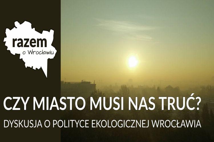 Czy miasto musi nas truć? Dyskusja o polityce ekologicznej Wrocławia