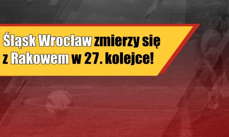 Śląsk Wrocław zmierzy się z Rakowem w 27. kolejce!