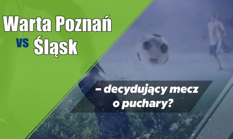Warta Poznań vs Śląsk – decydujący mecz o puchary?