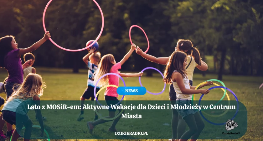 Lato 2025 z MOSiR-em – sport, zabawa i aktywny wypoczynek dla najmłodszych