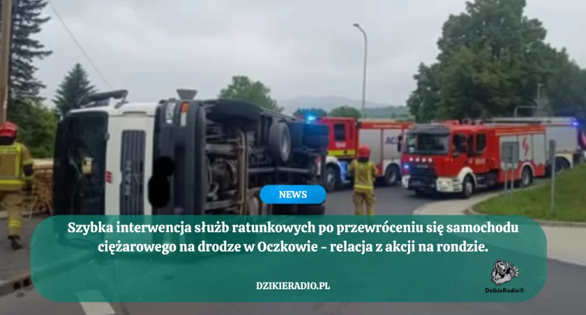 Samochód ciężarowy przewrócił się na rondzie w Oczkowie: Skuteczna akcja służb ratowniczych o godzinie 16:20 w Żywcu