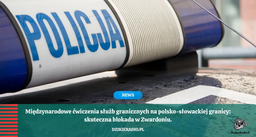 Ćwiczenia transgraniczne na polsko-słowackiej granicy: symulowany pościg zakończony sukcesem służb