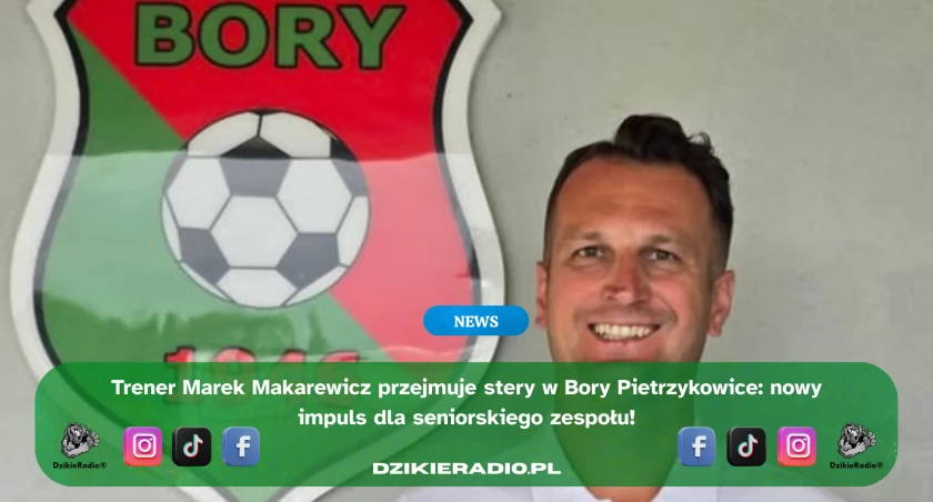 Marek Makarewicz nowym trenerem seniorów Bory Pietrzykowice – pozytywne zmiany w zespole!