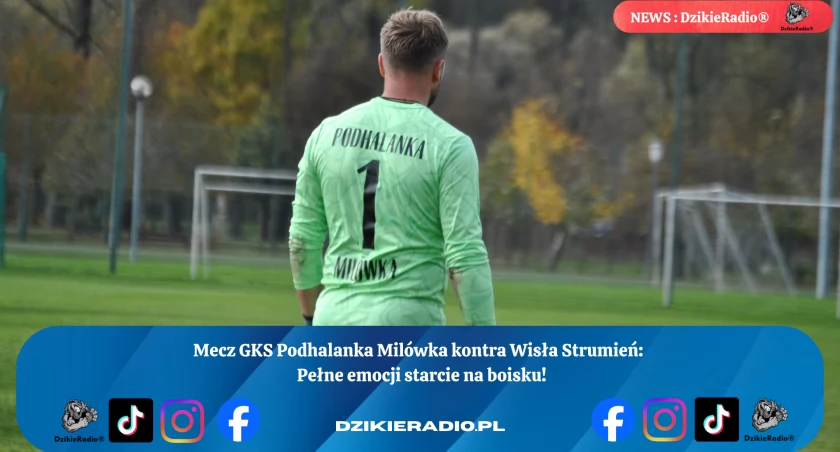 Mecz GKS Podhalanka Milówka vs Wisła Strumień: Zobacz emocje z boiska w Milówce!