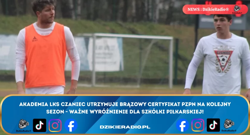 Akademia LKS Czaniec utrzymuje Brązowy Certyfikat PZPN!