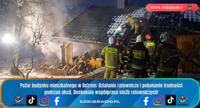 Pożar budynku mieszkalnego w Ostre - Szybka i skuteczna interwencja strażaków.