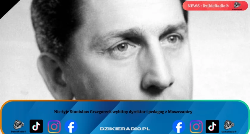 Nie żyje Stanisław Grzegorzek wybitny dyrektor i pedagog z Moszczanicy