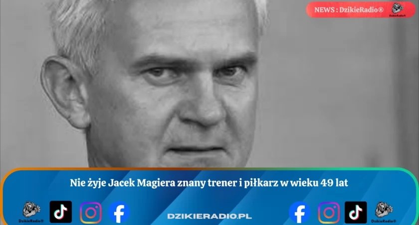 Nie żyje Jacek Magiera znany trener i piłkarz w wieku 49 lat
