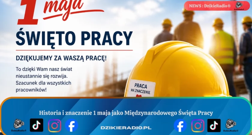 Historia i znaczenie 1 maja jako Międzynarodowego Święta Pracy