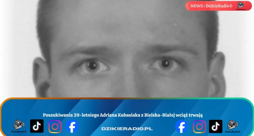 Poszukiwania 39-letniego Adriana Kubasiaka z Bielska-Białej wciąż trwają