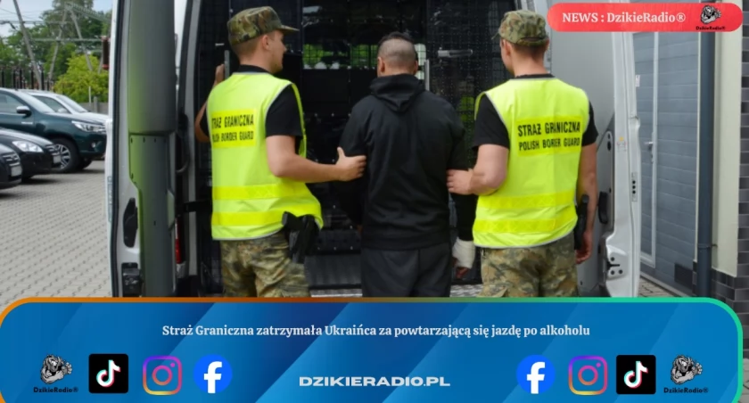Straż Graniczna zatrzymała Ukraińca za powtarzającą się jazdę po alkoholu