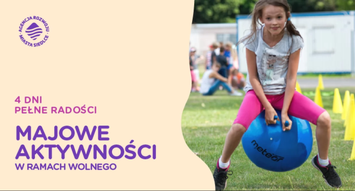 Agencja Rozwoju Miasta Siedlce zaprasza na Majowe Aktywności w ramach wolnego – 4 dni pełne radości i aktywności!