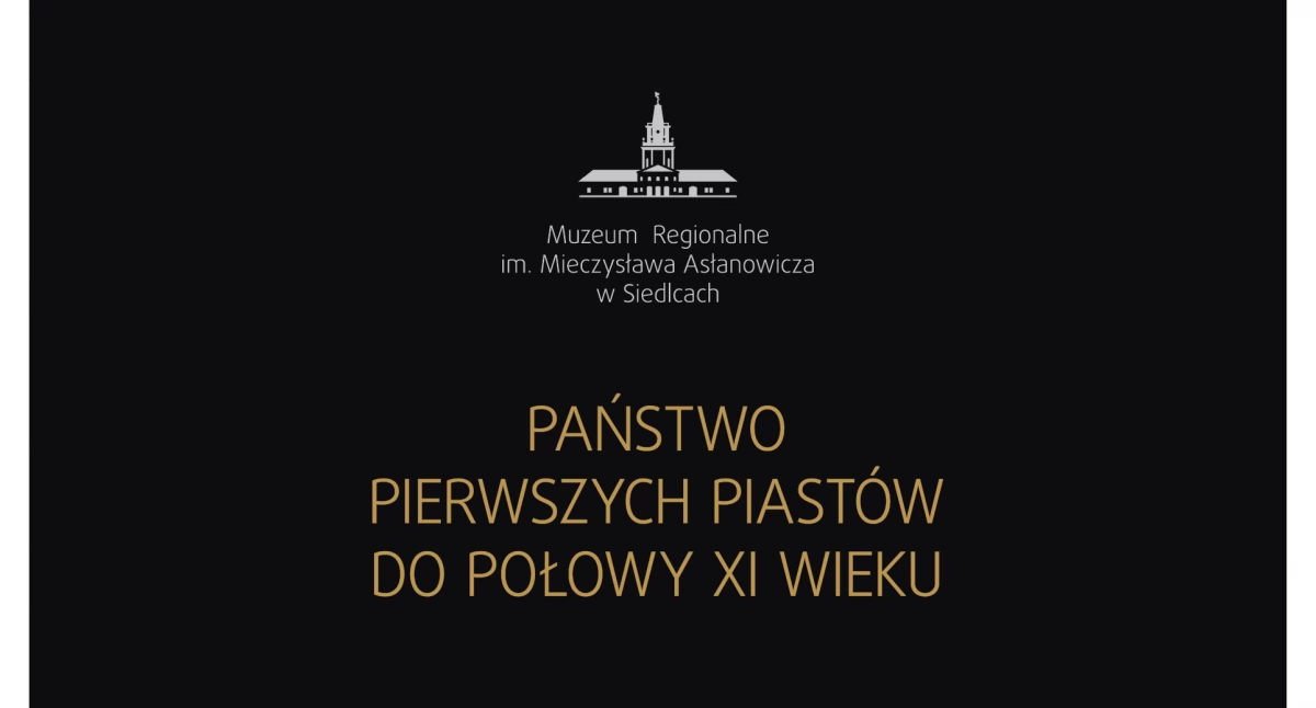 Zaproszenie na wernisaż wystawy historycznej „Państwo pierwszych Piastów do połowy XI wieku” w Muzeum Regionalnym w Siedlcach