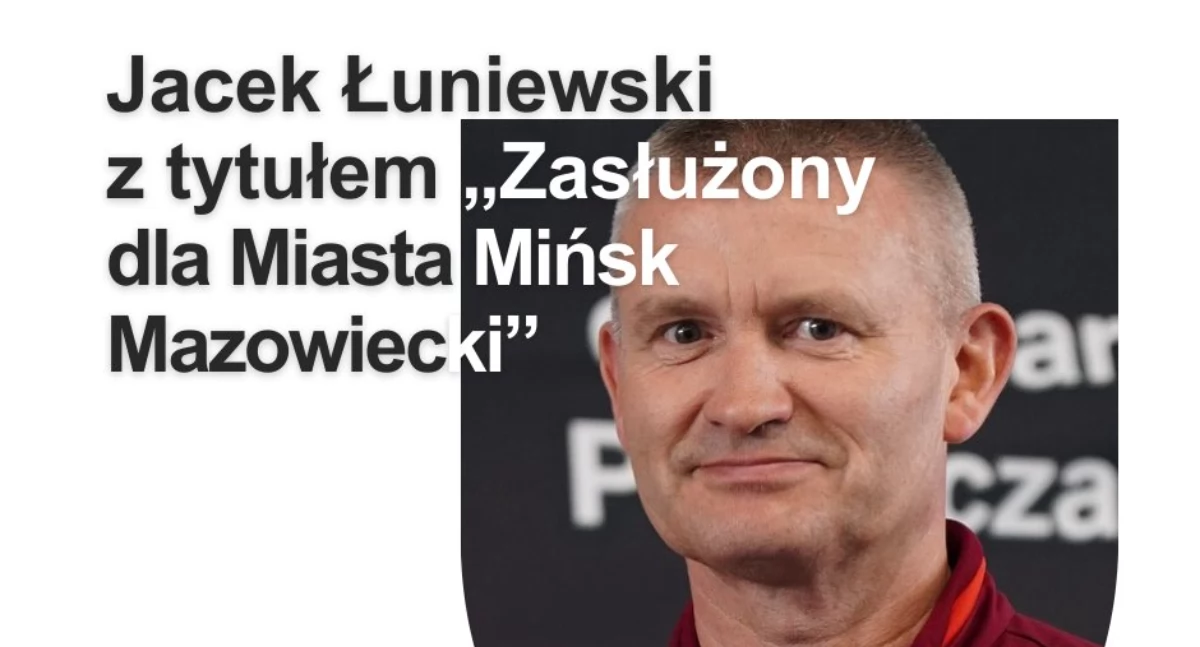 Jacek  Łuniewski został uhonorowany tytułem  „Zasłużony dla Miasta Mińsk Mazowiecki”.