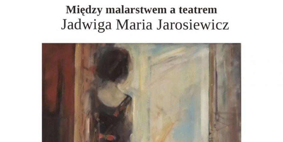 Między malarstwem a teatrem - wernisaż wystawy Jadwigi Marii Jarosiewicz
