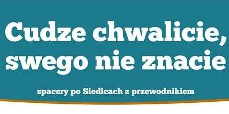 Cudze chwalicie, swego nie znacie, czyli wycieczki po Siedlcach!