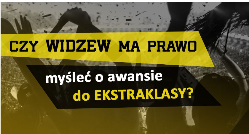 Czy Widzew ma prawo myśleć o awansie do Ekstraklasy?
