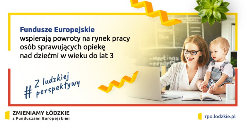 Województwo Łódzkie wspiera powroty na rynek pracy osób  sprawujących opiekę nad dziećmi w wieku do 3 lat
