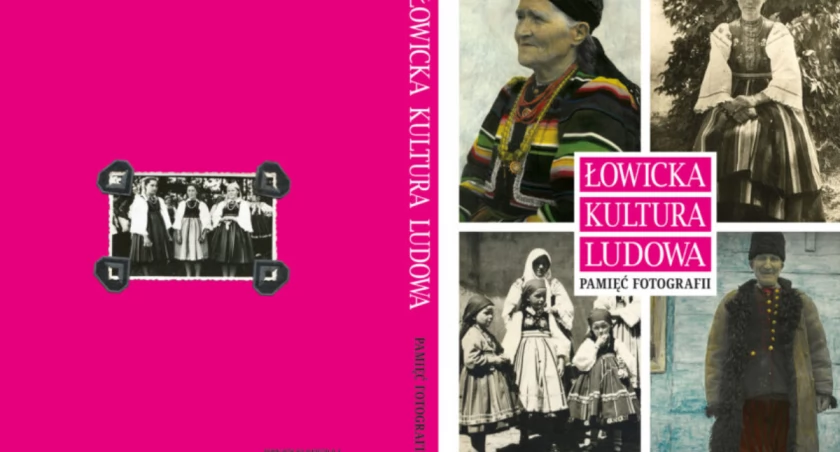 Będzie druga część albumu: Łowicka kultura ludowa. Pamięć fotografii! ŁOK otrzymał 20 000 zł!