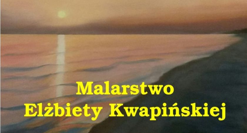 Wernisaż „Malarstwo Elżbiety Kwapińskiej”