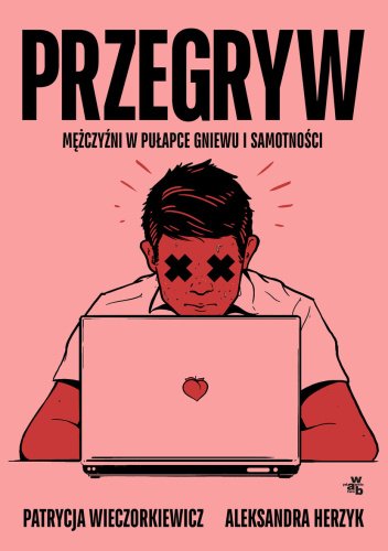 Warto przeczytać: „Przegryw. Mężczyźni w pułapce gniewu i samotności”  [RECENZJA]