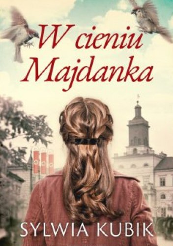 Najnowsza książka Sylwii Kubik „W cieniu Majdanka” to niezwykle wzruszająca i autentyczna historia dwóch sióstr, które rozdzieliła akcja pacyfikacyjna, przeprowadzona przez Niemców w Tarnowoli