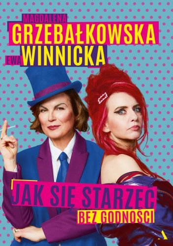 Czytam, bo lubię: Magdalena Grzebałkowska i Ewa Winnicka „Jak się starzeć bez godności”