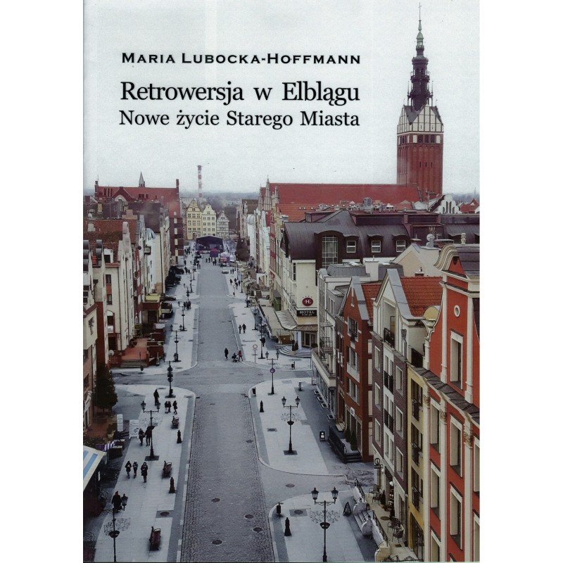 Warto przeczytać: Maria Lubocka-Hoffmann: „Retrowersja w Elblągu. Nowe życie Starego Miasta”