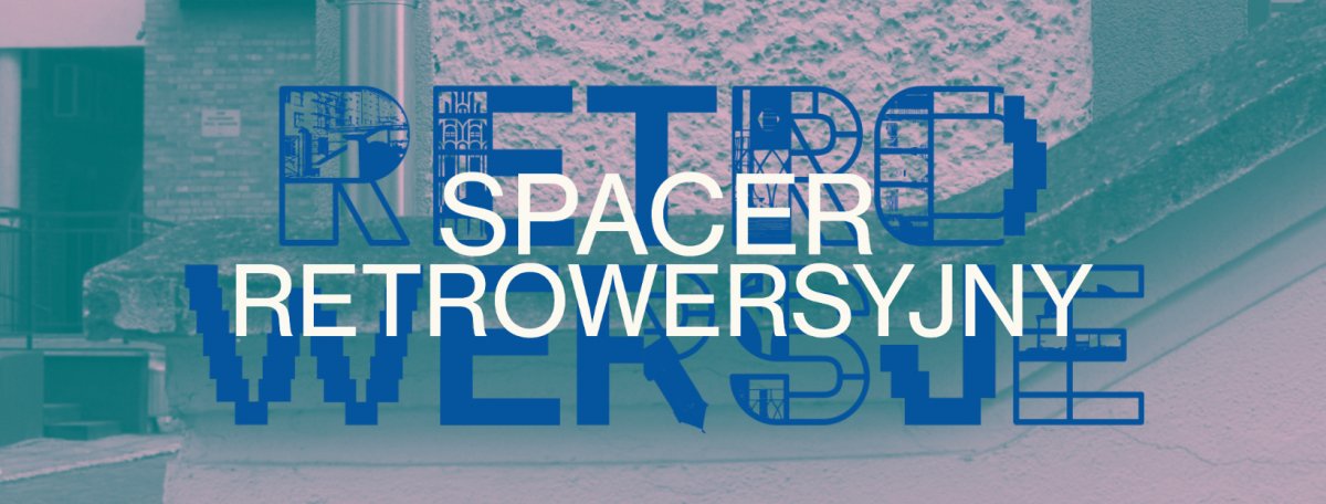 Retrowersje: sobie mieszkania — miastu Starówkę. Galeria EL zaprasza na spacer retrowersyjny z Olgą Drendą i oprowadzanie kuratorskie