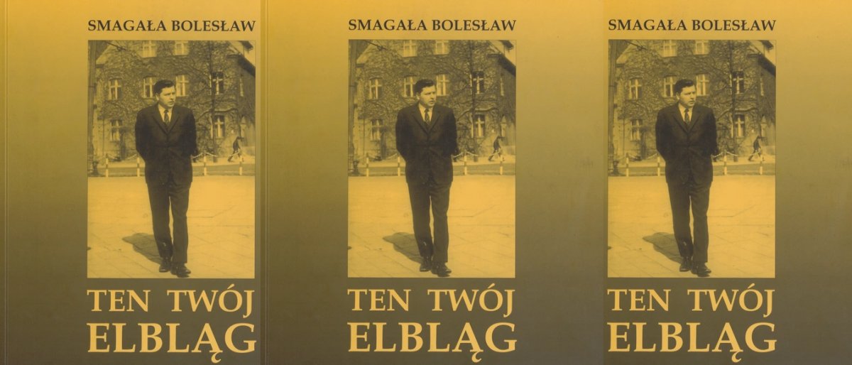 Warto przeczytać: Bolesław Smagała „Ten Twój Elbląg”