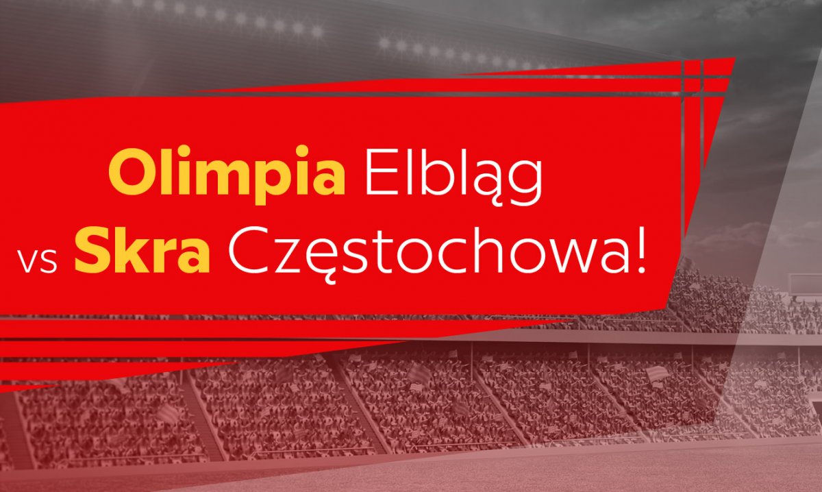 Olimpia Elbląg vs Skra Częstochowa!