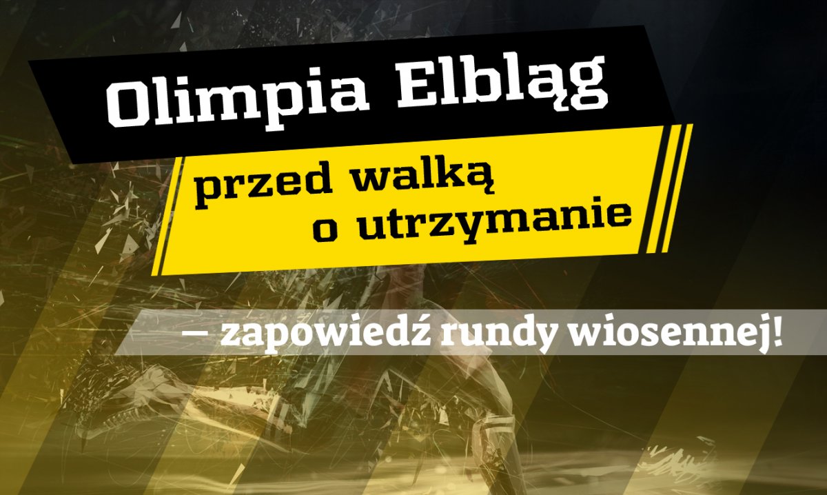 Olimpia Elbląg przed walką o utrzymanie – zapowiedź rundy wiosennej!