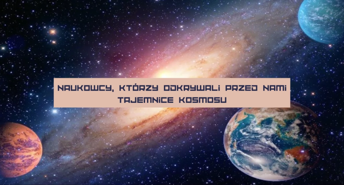 Naukowcy, którzy odkrywali przed nami tajemnice kosmosu
