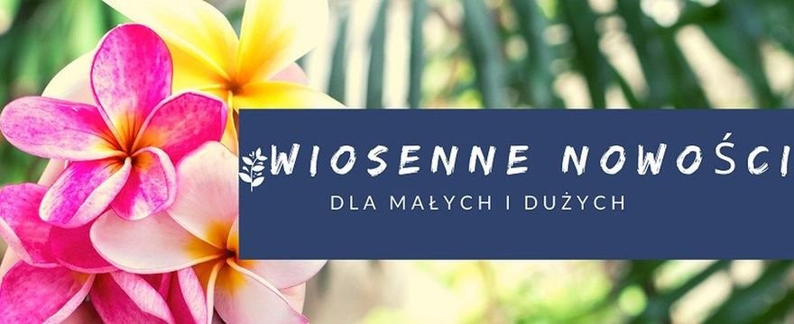 Redakcja poleca: wiosenne nowości dla maluchów i starszaków!
