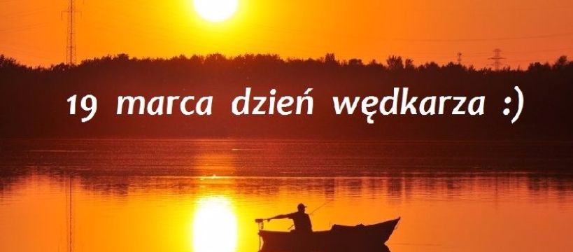 19 Marca - Dzień Wędkarza.