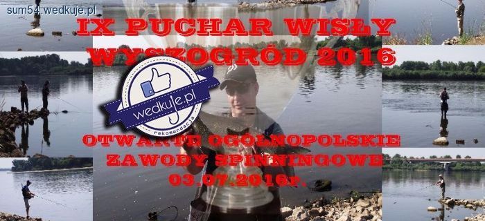 IX Puchar Wisły Wyszogród 2016 - Otwarte Ogólnopolskie Zawody Spinningowe