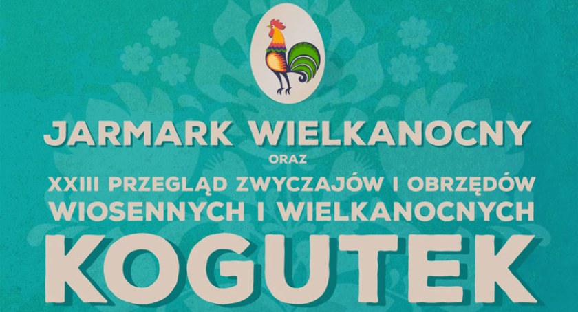 XXII Przegląd Zwyczajów i Obrzędów Wiosennych i Wielkanocnych KOGUTEK i Jarmark Wielkanocny, już wkrótce