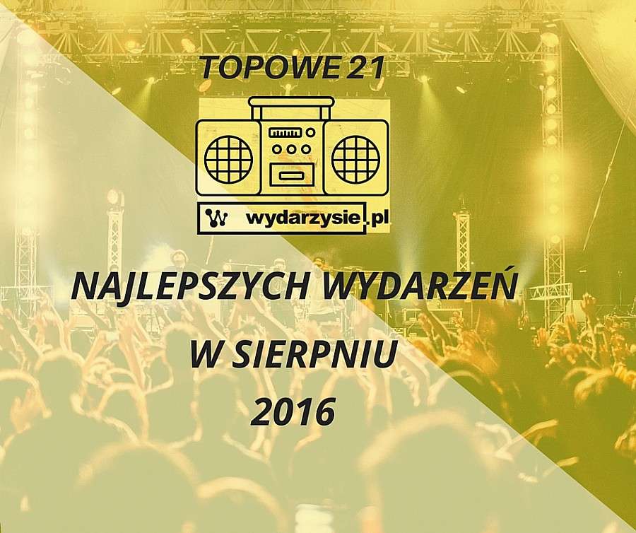 Topowe 21 wydarzeń w Sierpniu + BONUS 
